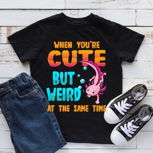 Axolotl When You're Cute But Weird At The Same Time Kids Shirt, Axolotl Youth Shirt, Axolotl Lover Gift, Bodysuit, Infant, Hoodie