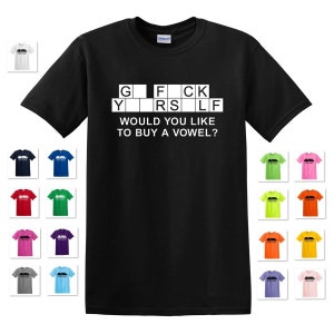 New GO F*CK YOURSELF Would You Like To Buy a Vowel Funny Comical Rude Offensive Gift Tee T-shirt