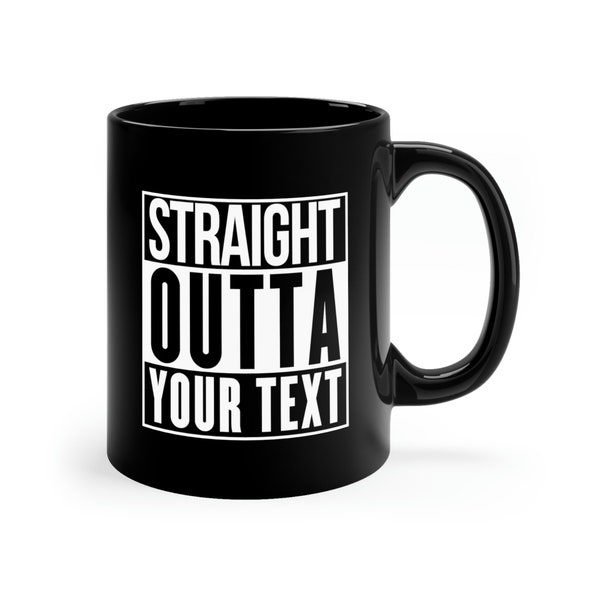 STRAIGHT OUTTA YOUR Text Personalized Custom Customized Print Compton Black Ceramic Mug 11oz