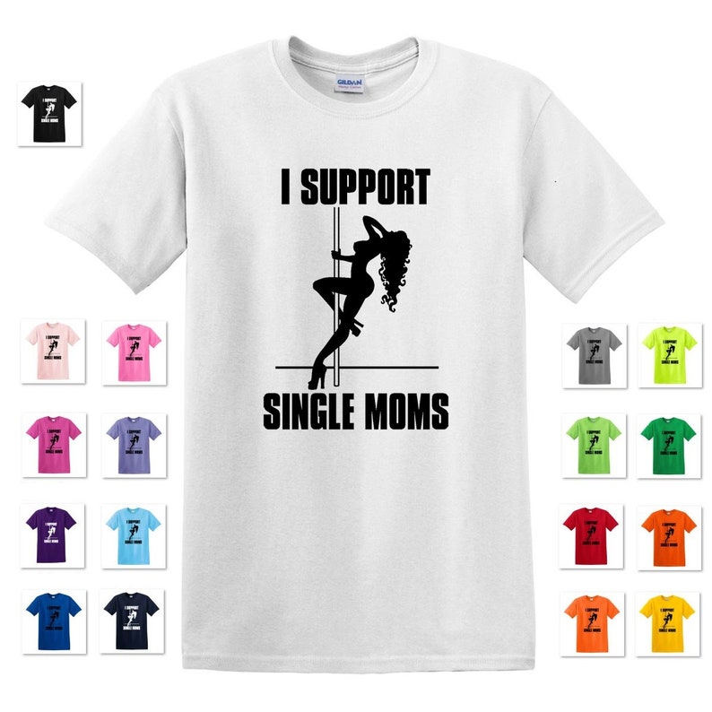 I Support SINGLE MOMS Stripper Strip Club Bachelor Funny Gift Tee T-shirt