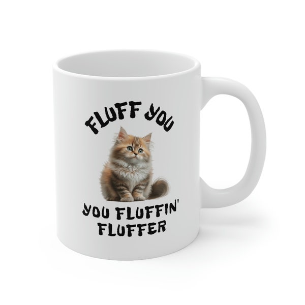 FLUFF YOU You Fluffin' FLUFFER Cat Lover Comical Funny Cute Gift Gag Humor Ceramic Mug 11 Oz