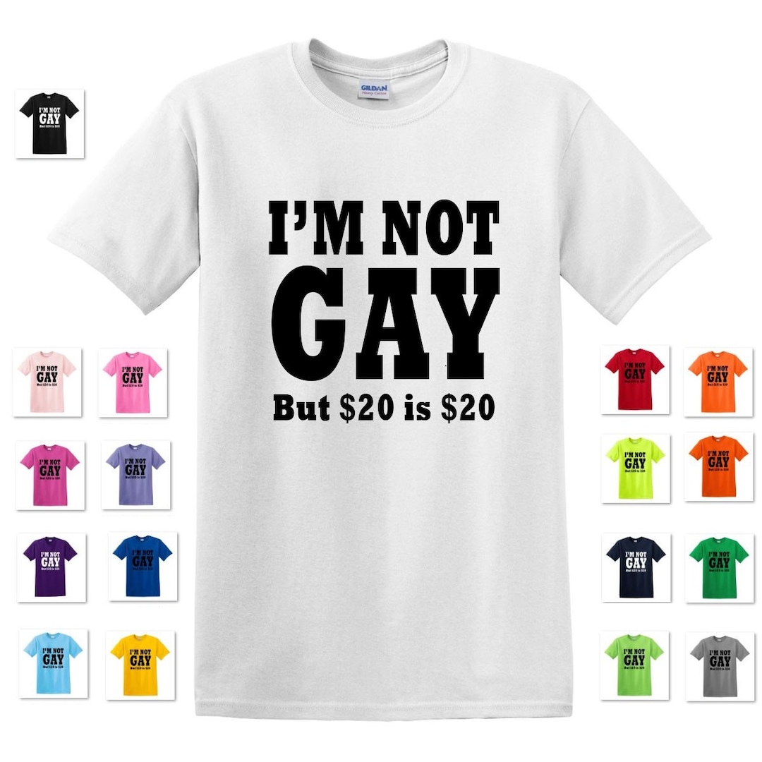 New I M NOT GAY But 20 Dollar Is 20 Dollar Comical Sexual Humor College new-i-m-not-gay-but-20-dollar-is-20-dollar-comical-sexual-humor-college