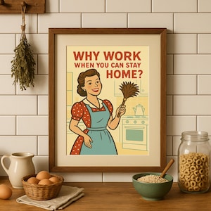 Why Work When You Can Stay Home? - Funny Retro Housewife Poster, Vintage Wall Art, Feminine Humor Print for Kitchen or Office