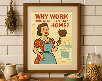 Why Work When You Can Stay Home? - Funny Retro Housewife Poster, Vintage Wall Art, Feminine Humor Print for Kitchen or Office