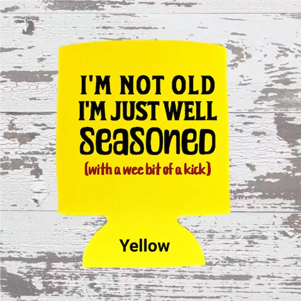 Funny Koozie Can Cooler "I'm Not Old I'm Just Well Seasoned With a Wee Bit of a Kick" 45 Cooler colors, 5 Letter Color Combinations.