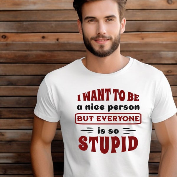Funny SVG "I Want to be a Nice Person But Everyone is so Stupid" - pdf - jpg - png - Digital Download - Cup - T-shirt - Apron