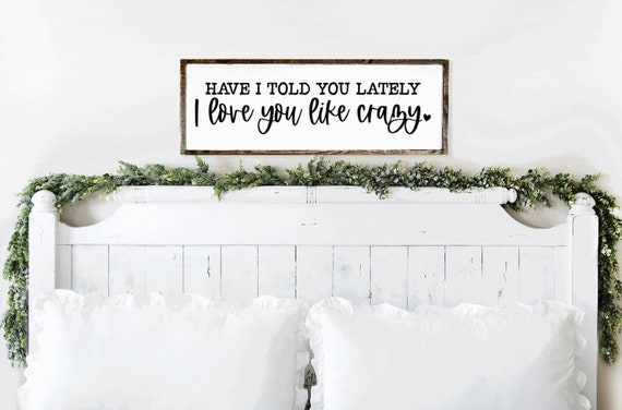 Have I Told You Lately I Love You Like Crazy Wood Sign