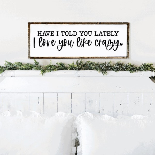 Have I Told You Lately I Love You Like Crazy Wood Sign