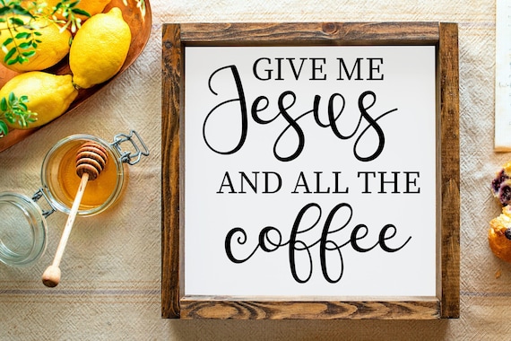 Give Me Jesus And All The Coffee Wood Sign