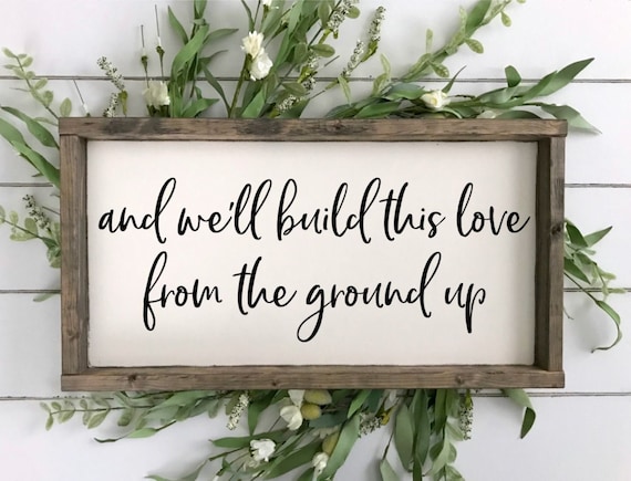 And We'll Build This Love From The Ground Up Wood Sign