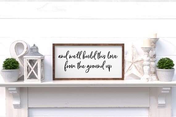 And We'll Build This Love From The Ground Up Wood Sign