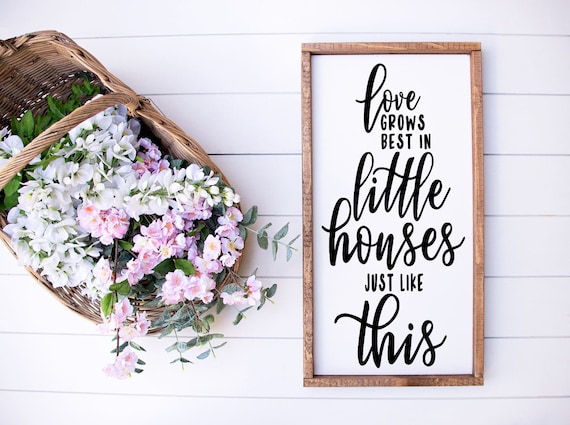 Love Grows Best In Little Houses Just Like This Wood Sign