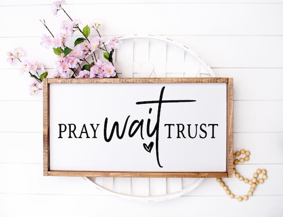 Pray Wait Trust Wood Sign