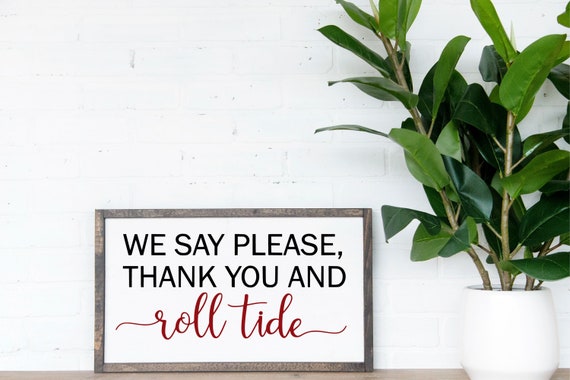We Say Please Thank You And Roll Tide Wood Sign