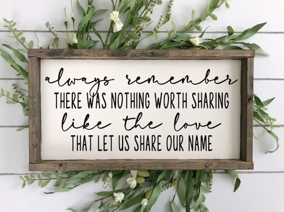 Always Remember There Was Nothing Worth Sharing Like The Love That Let Us Share Our Name Wood Sign