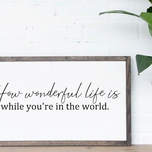 How Wonderful Life Is while You&#39;re In The World Wood Sign