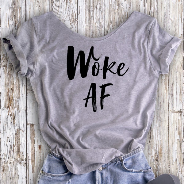 Woke AF TShirt. Slouchy Off-the-Shoulder or Unisex Shirt. Ultrasoft Cotton Tee Choice of Colors. Social Justice Protest Resistance metoo Tee