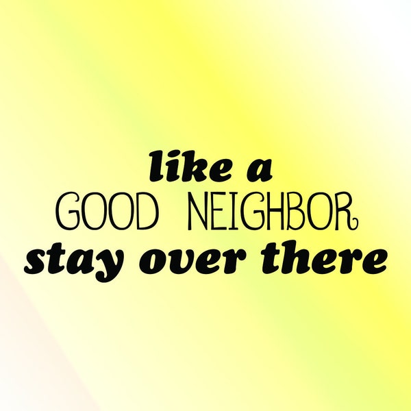 Like a Good Neighbor Stay over There Svg, Funny Quarantine Svg, Mom Shirt Svg, Social Distancing Svg Cut Files for Cricut & Silhouette, Png