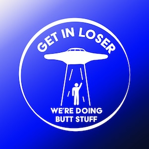 Op de afbeelding: Een blauw-witte afbeelding met de tekst "GET IN LOSER" in een cirkelvormig ontwerp. Daaronder wordt een witte UFO afgebeeld die een persoon omhoog straalt met de tekst "WE'RE DOING BUTT STUFF". De achtergrond is een blauwe gradiënt.