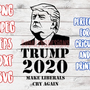 Puede incluir: Diseño gráfico en blanco y negro con un retrato de un hombre, el texto "TRUMP 2020" y la frase "MAKE LIBERALS CRY AGAIN." La imagen también incluye etiquetas de tipo de archivo como PNG, JPEG, EPS, DXF y SVG.