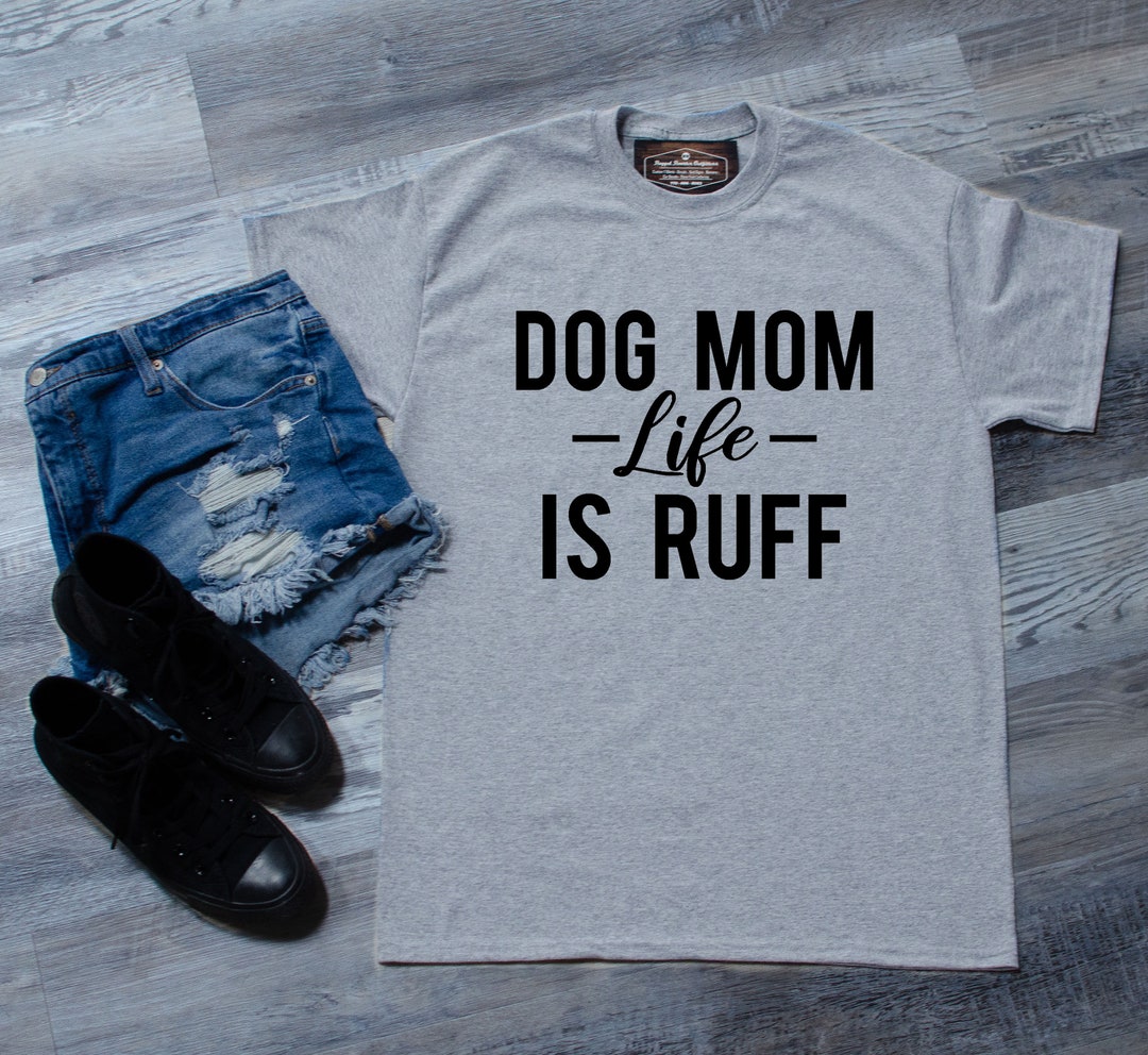 Dog Mom Life is Ruff Tshirt Etsy