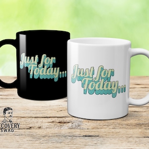 Just for Today Mug for AA, Alanon, Al-Anon, Recovery, Friends of Bill W, Alcoholics Anonymous, Narcotics Anonymous, 12 Step Gifts