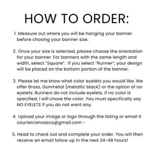 May include: A white informational graphic with black text titled HOW TO ORDER. It lists five steps for ordering a custom banner, including instructions on measuring, selecting orientation, choosing brass or gunmetal eyelets, and submitting files.