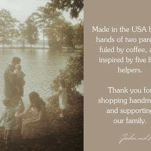 May include: A rectangular graphic featuring a soft-focus photograph of a family by a lake on the left and text on a solid taupe background on the right. The text reads: Made in the USA by the hands of two parents, fuled by coffee, and inspired by five little helpers. Thank you for shopping handmade and supporting our family. -Jordan and Madison