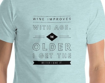 Wine Improves with Age ~ Adult Unisex T-Shirt ~ For Wine Lovers