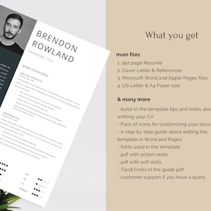 May include: A resume template with a black and white color scheme. The template includes a photo, summary, work experience, skills, and contact information. The text "BRENDON ROWLAND" is at the top of the page. The text "What you get" is on the right side of the page. The text "main files" is below "What you get". The text "1. 1&2 page Resume" is below "main files". The text "2. Cover Letter & References" is below "1. 1&2 page Resume". The text "3. Microsoft Word and Apple Pages files" is below "2. Cover Letter & References". The text "4. US Letter & A4 Paper size" is below "3. Microsoft Word and Apple Pages files". The text "& many more" is below "4. US Letter & A4 Paper size". The text "build-in the template tips and tricks about writing your CV" is below "& many more". The text "Pack of icons for customizing your docs" is below "build-in the template tips and tricks about writing your CV". The text "A step by step guide about editing the template in Word and Pages" is below "Pack of icons for customizing your docs". The text "fonts used in the template" is below "A step by step guide about editing the template in Word and Pages". The text "pdf with action verbs" is below "fonts used in the template". The text "pdf with soft skills" is below "pdf with action verbs". The text "Tips&Tricks in the guide pdf" is below "pdf with soft skills". The text "customer support if you have a query" is below "Tips&Tricks in the guide pdf".