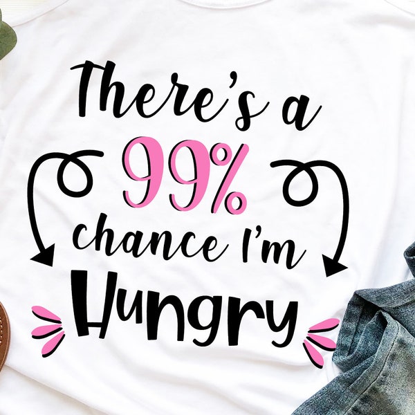 there's a 99% chance im hungry svg, funny svg files, funny food svg, food svg, kitchen svg, teenager svg, hangry svg, silhouette svg