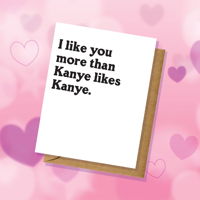 I Like You More Than Kanye Likes Kanye Funny Valentine/'s Day Card