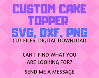CAKE TOPPER svg file - Custom Order svg, dxf, png file, digital download, cut file, SVGmamaStudio, Personalized cake topper, Custom SVG file