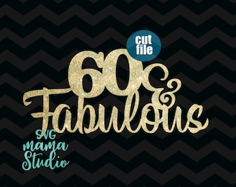 Cake topper svg, 60 and Fabulous svg, Birthday svg, dxf, png, instant download, 60th birthday svg for cricut and silhouette