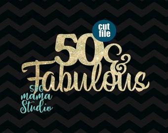 Cake topper svg, 50 and Fabulous svg, Birthday svg, dxf, png, instant download, 50th birthday svg for cricut and silhouette
