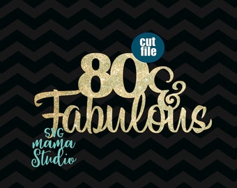 80th birthday svg - Cake topper svg, 80 and Fabulous svg, Birthday svg, dxf, png, instant download, 80th birthday svg for cricut