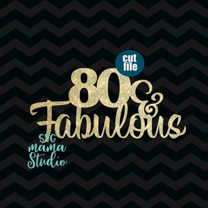 80th birthday svg - Cake topper svg, 80 and Fabulous svg, Birthday svg, dxf, png, instant download, 80th birthday svg for cricut