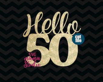 Hello 50 svg, Cake topper svg, 50th birthday svg, dxf, png, Birthday svg files