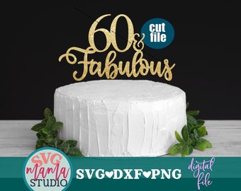 Cake topper svg, 60 and Fabulous svg, Birthday svg, dxf, png, instant download, 60th birthday svg for cricut and silhouette