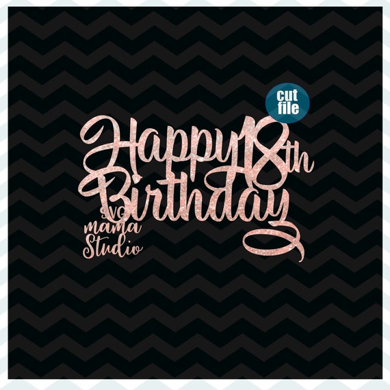 Happy 18th Birthday Svg Cake Topper Svg Birthday Svg Dxf Etsy