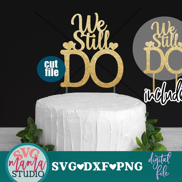 We Still Do svg - Cake Topper SVG - Anniversary svg, dxf, png file, wedding anniversary Cake Topper Svg files