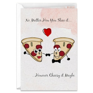 May include: A greeting card with a whimsical design featuring two cartoon pizza slices holding hands under a red heart. The card reads "No Matter How You Slice it... However Cheesy it Maybe."