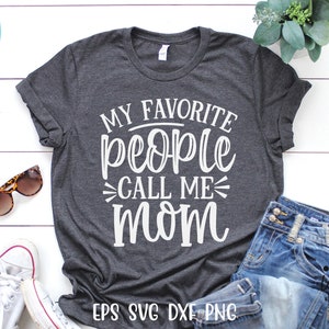my favorite people call me mom Svg, Mother&#39;s day T shirt Svg, Mom Svg, Mom cut files, Mom, Mama, Mimi, Mom Cricut.