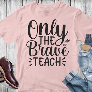 Only the brave teach Svg, Teacher svg cricut, Teacher t shirt svg. cut files