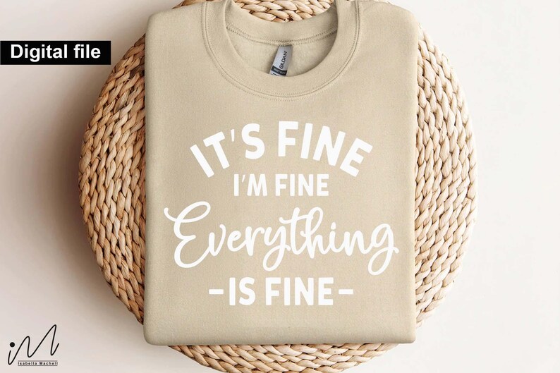 May include: A sand-colored crewneck sweatshirt featuring the white printed text "IT'S FINE I'M FINE Everything IS FINE" centered on the chest. The garment has long sleeves, a ribbed collar, and a standard fit, presented as a digital file design.