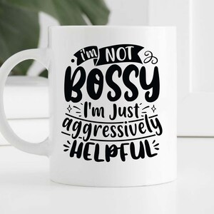 May include: White ceramic mug with a black design that reads "I'm not bossy I'm just aggressively helpful".
