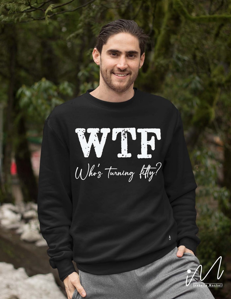 May include: Black sweatshirt with white text that reads "WTF Who's turning fifty?"