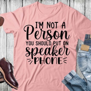 I&#39;m not a person you should put on speakerphone Svg, Sarcastic t shirt svg, sarcasm Quote svg, cut files, Funny Quotes svg