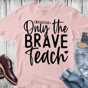 Only the brave teach Svg, Teacher svg cricut, Teacher t shirt svg. cut files