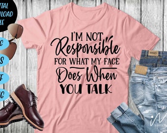 I'm not responsible for what my face does when you talk Svg, Sarcastic t shirt svg, sarcasm Quote svg, cut files, Funny Quotes svg